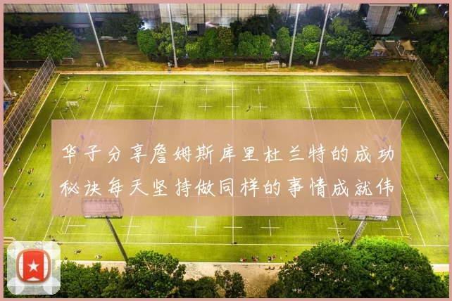 华子分享詹姆斯库里杜兰特的成功秘诀每天坚持做同样的事情成就伟大人生
