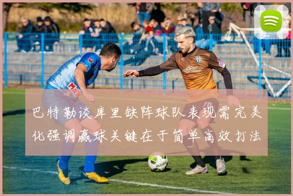 巴特勒谈库里缺阵球队表现需完美化强调赢球关键在于简单高效打法